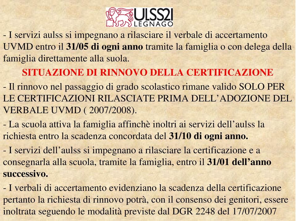 - La scuola attiva la famiglia affinchè inoltri ai servizi dell aulss la richiesta entro la scadenza concordata del 31/10 di ogni anno.