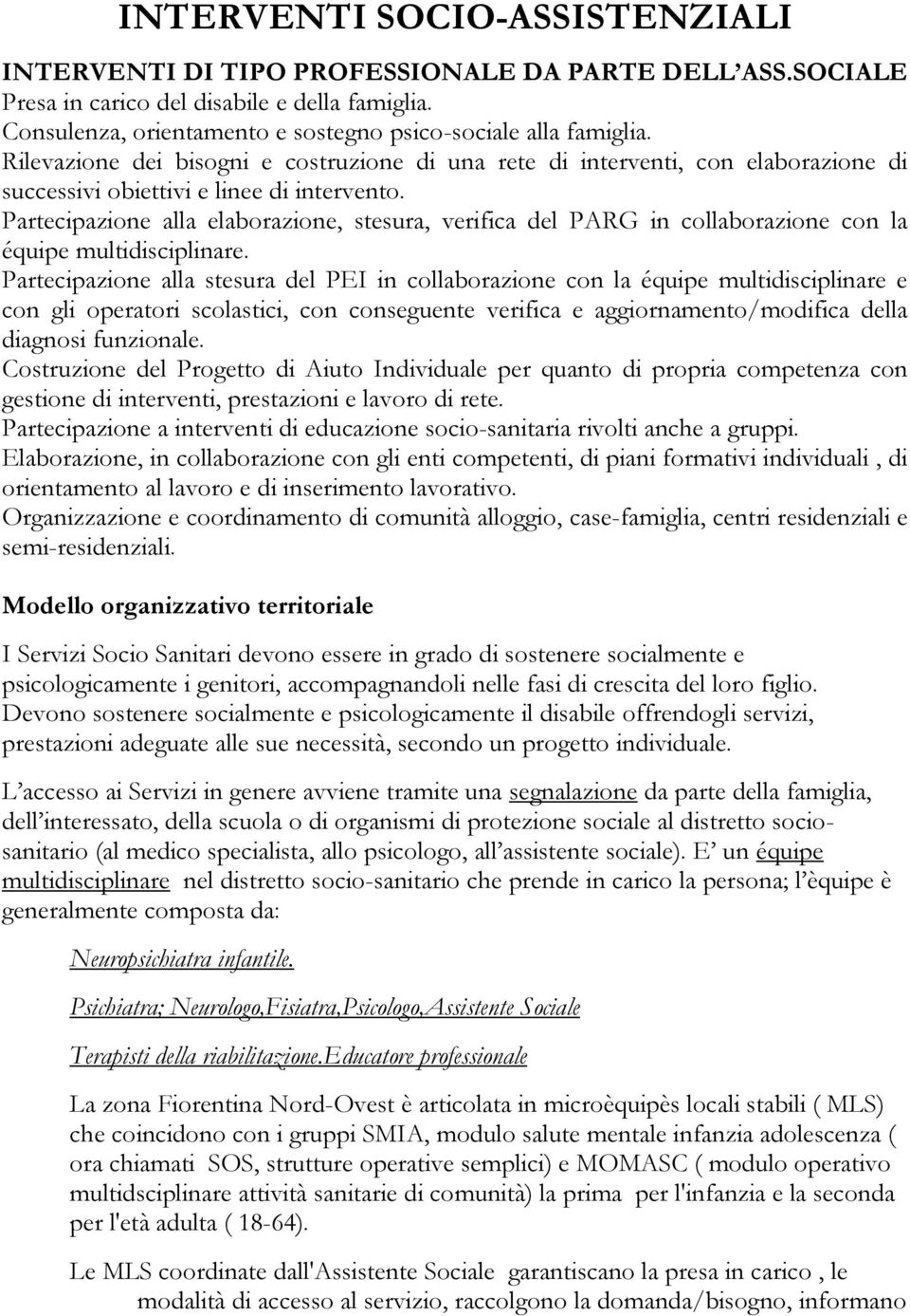 Partecipazione alla elaborazione, stesura, verifica del PARG in collaborazione con la équipe multidisciplinare.