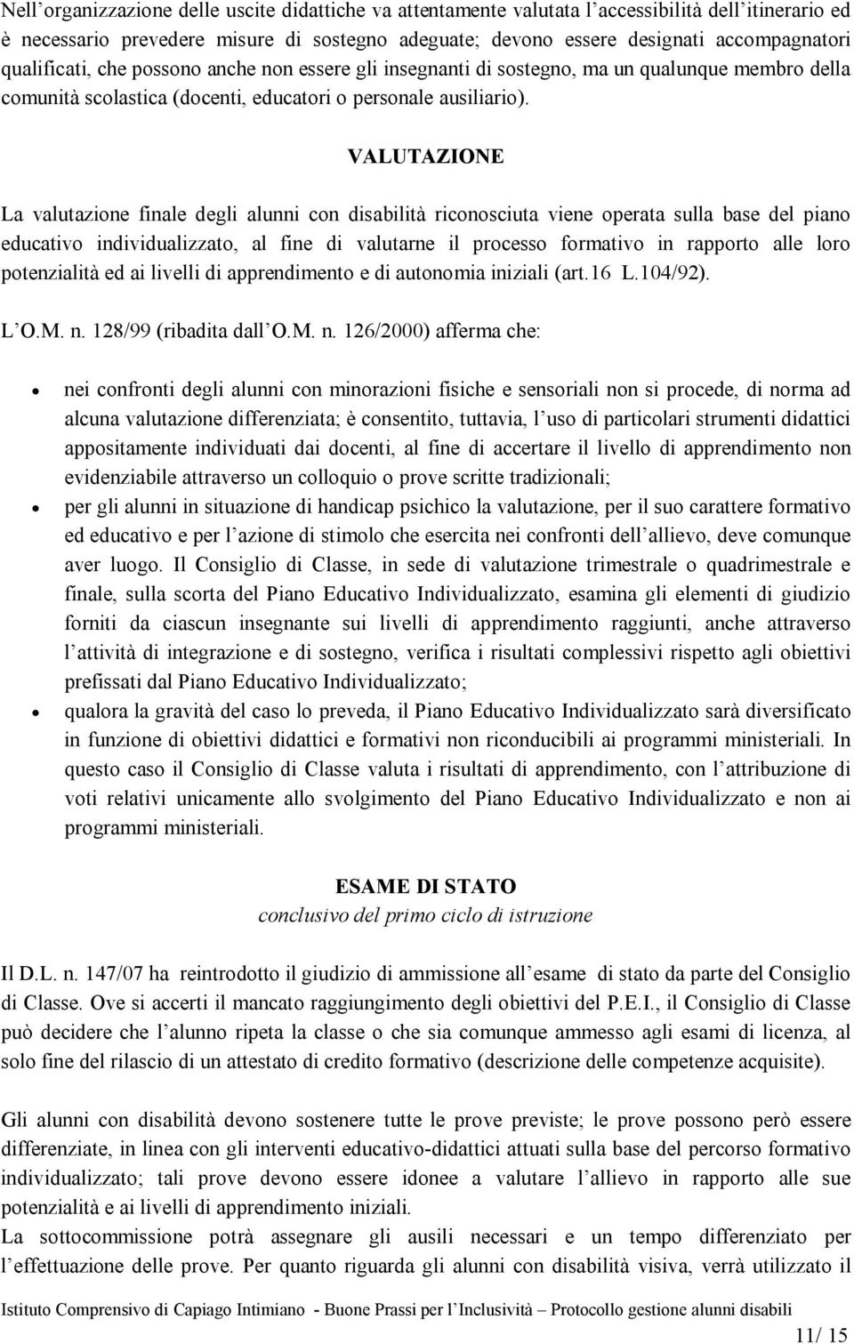 VALUTAZIONE La valutazione finale degli alunni con disabilità riconosciuta viene operata sulla base del piano educativo individualizzato, al fine di valutarne il processo formativo in rapporto alle