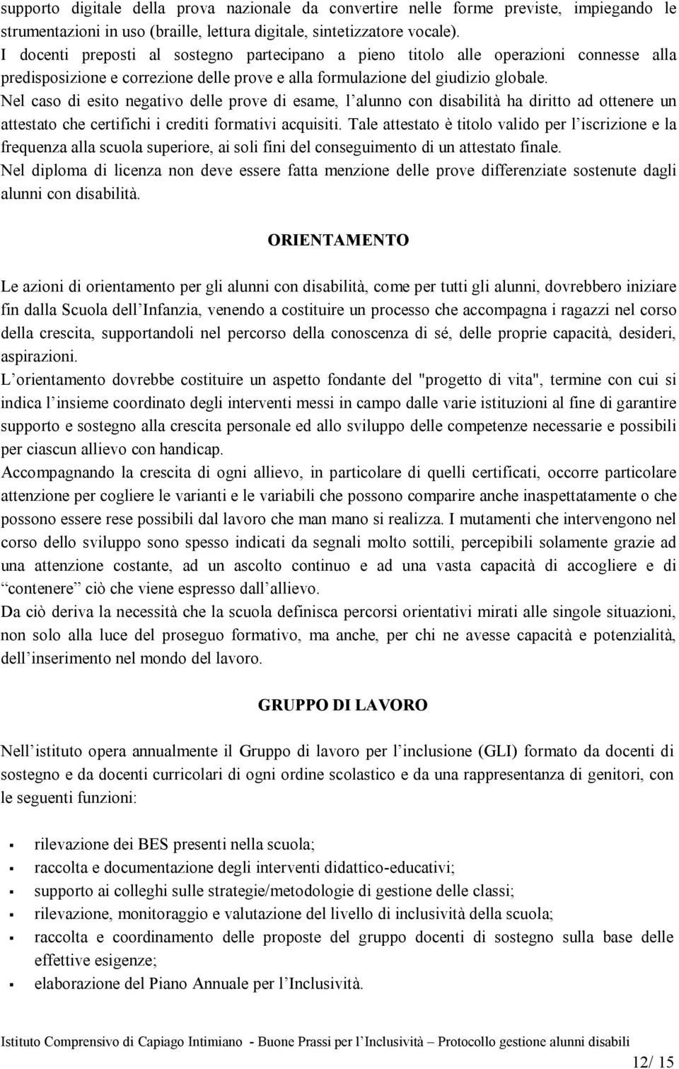 Nel caso di esito negativo delle prove di esame, l alunno con disabilità ha diritto ad ottenere un attestato che certifichi i crediti formativi acquisiti.