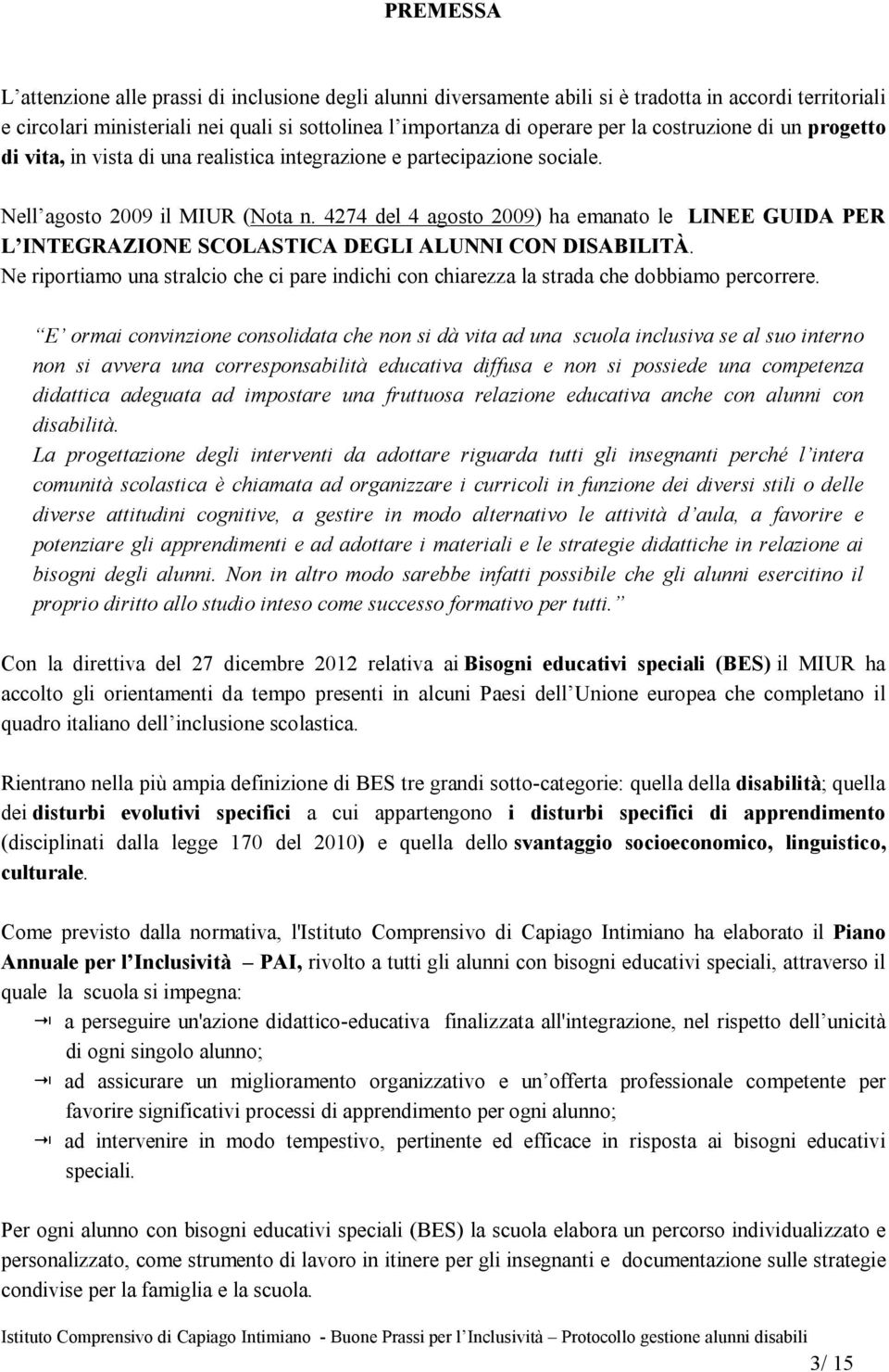 4274 del 4 agosto 2009) ha emanato le LINEE GUIDA PER L INTEGRAZIONE SCOLASTICA DEGLI ALUNNI CON DISABILITÀ.