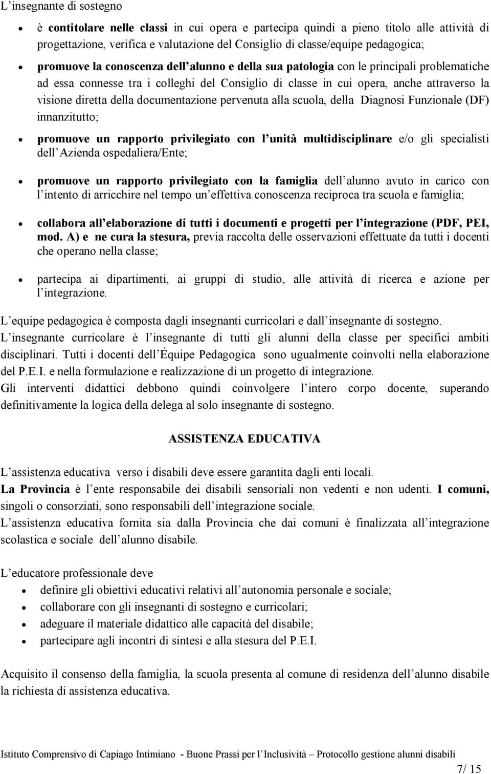 della documentazione pervenuta alla scuola, della Diagnosi Funzionale (DF) innanzitutto; promuove un rapporto privilegiato con l unità multidisciplinare e/o gli specialisti dell Azienda