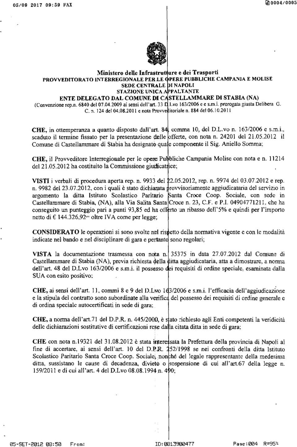 2011 e nota Provve itoriae n. 884 de 06.10.20 I CHE, in ottemperanza a quanto disposto da'art. 8 comma IO, de D.L.vo n. 163/2006 e s.m.i.. scaduto i termine fissato per a presentazione dee t'erte, con nota n.