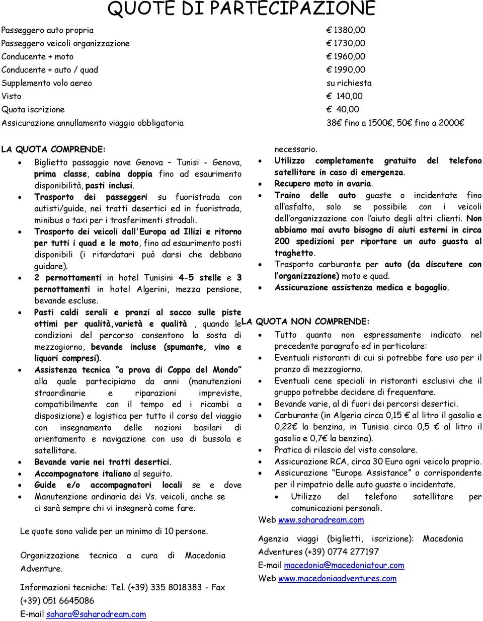 doppia fino ad esaurimento disponibilità, pasti inclusi. Trasporto dei passeggeri su fuoristrada con autisti/guide, nei tratti desertici ed in fuoristrada, minibus o taxi per i trasferimenti stradali.