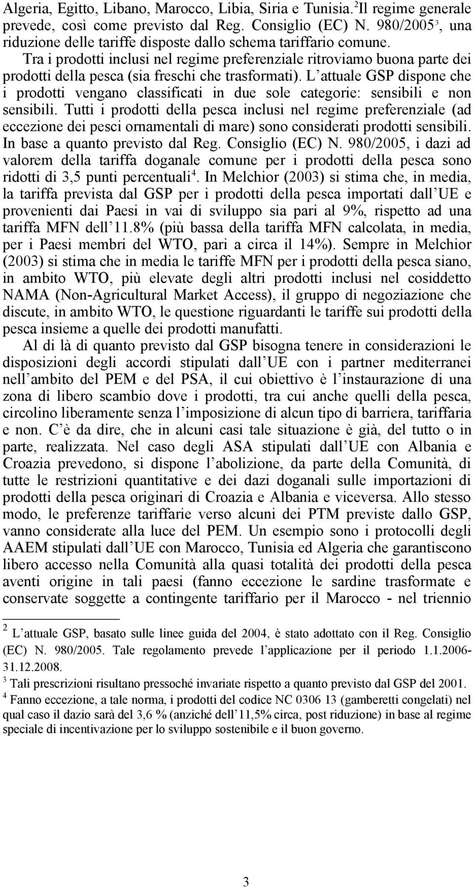 Tra i prodotti inclusi nel regime preferenziale ritroviamo buona parte dei prodotti della pesca (sia freschi che trasformati).