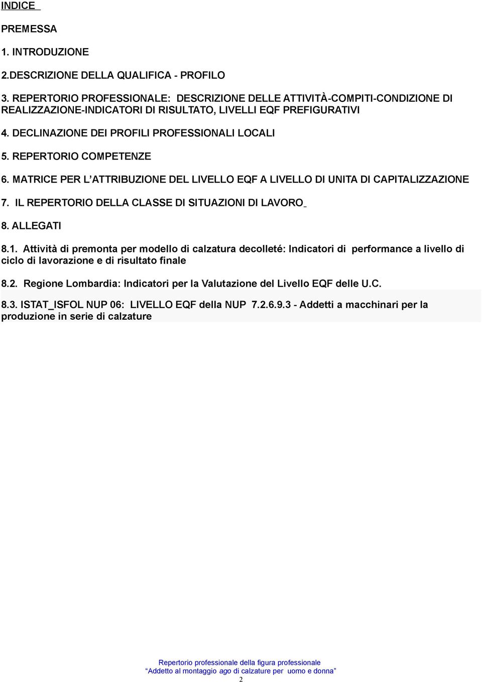 REPERTORIO COMPETENZE 6. MATRICE PER L ATTRIBUZIONE DEL EQF A DI UNITA DI CAPITALIZZAZIONE 7. IL REPERTORIO DELLA CLASSE DI TUAZIONI DI LAVORO 8. ALLEGATI 8.1.