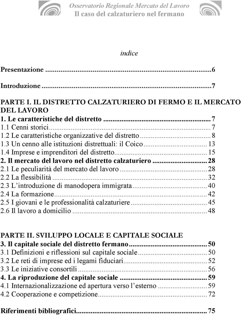 Il mercato del lavoro nel distretto calzaturiero...28 2.1 Le peculiarità del mercato del lavoro...28 2.2 La flessibilità...32 2.3 L introduzione di manodopera immigrata...40 2.4 La formazione...42 2.