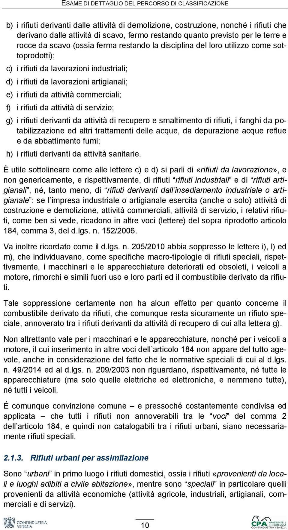 i rifiuti da attività commerciali; f) i rifiuti da attività di servizio; g) i rifiuti derivanti da attività di recupero e smaltimento di rifiuti, i fanghi da potabilizzazione ed altri trattamenti