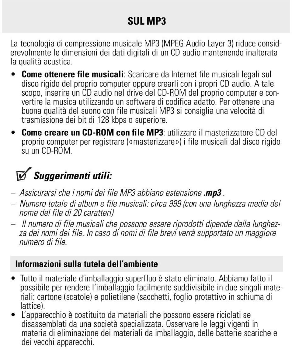 A tale scopo, inserire un CD audio nel drive del CD-ROM del proprio computer e convertire la musica utilizzando un software di codifica adatto.