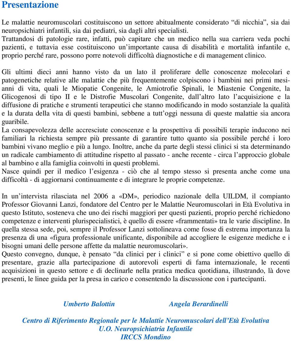 proprio perché rare, possono porre notevoli difficoltà diagnostiche e di management clinico.