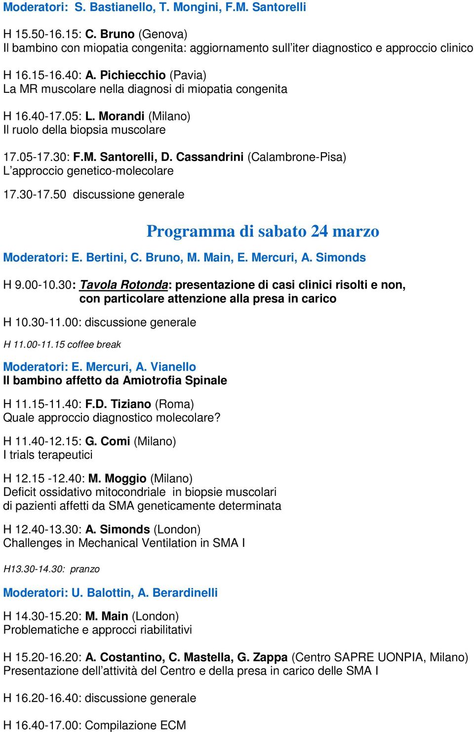 Cassandrini (Calambrone-Pisa) L approccio genetico-molecolare 17.30-17.50 discussione generale Programma di sabato 24 marzo Moderatori: E. Bertini, C. Bruno, M. Main, E. Mercuri, A. Simonds H 9.00-10.