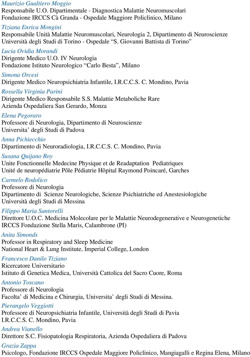 2, Dipartimento di Neuroscienze Università degli Studi di Torino - Ospedale S. Giovanni Battista di Torino Lucia Ovidia Morandi Dirigente Medico U.O. IV Neurologia Fondazione Istituto Neurologico Carlo Besta, Milano Simona Orcesi Dirigente Medico Neuropsichiatria Infantile, I.