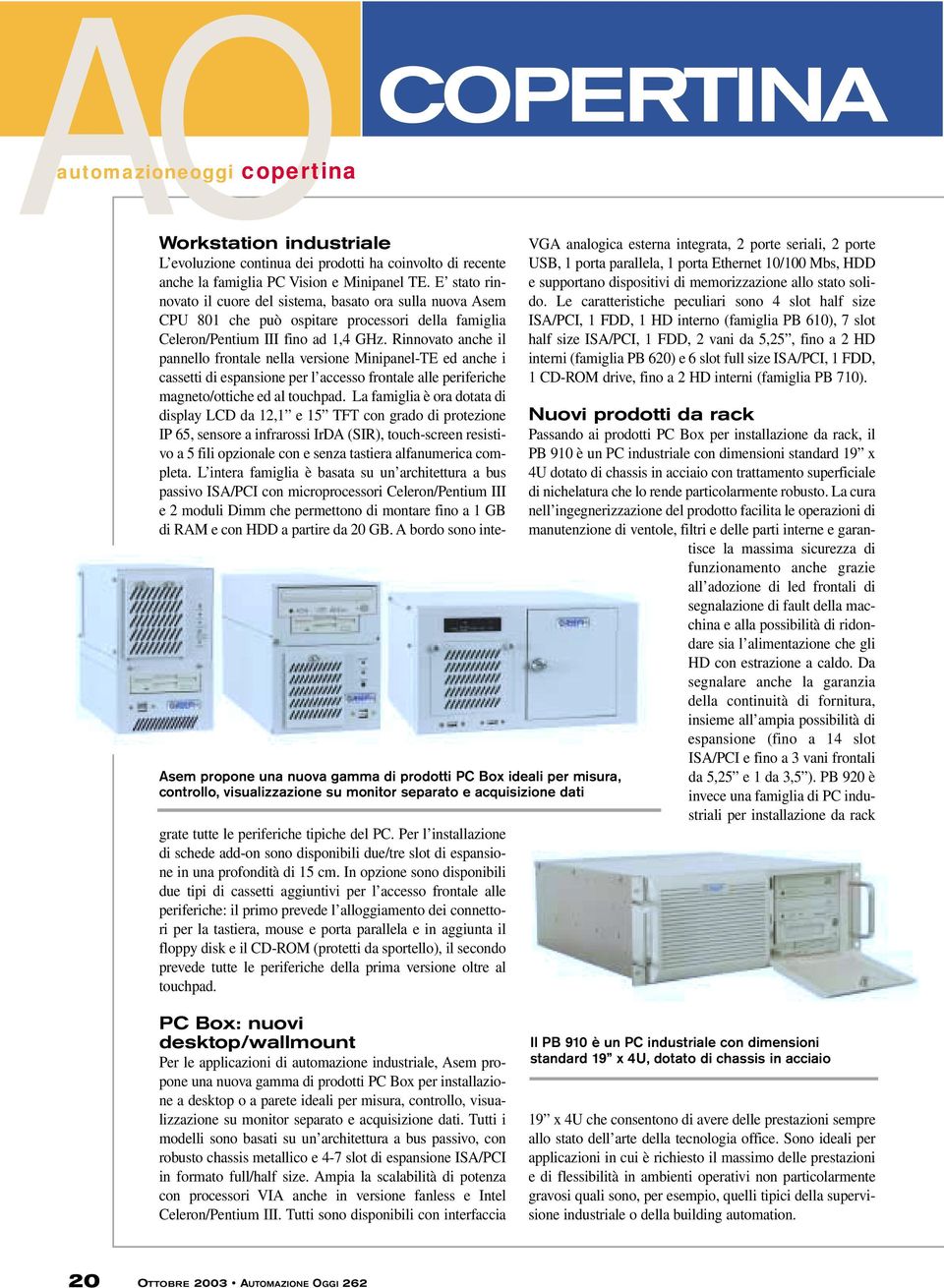 E stato rinnovato il cuore del sistema, basato ora sulla nuova Asem CPU 801 che può ospitare processori della famiglia Celeron/Pentium III fino ad 1,4 GHz.