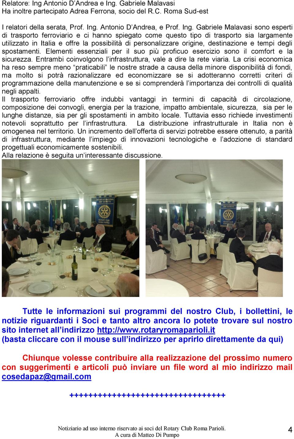 Gabriele Malavasi Ha inoltre partecipato Adrea Ferrona, socio del R.C. Roma Sud-est I relatori della serata, Prof. Ing.