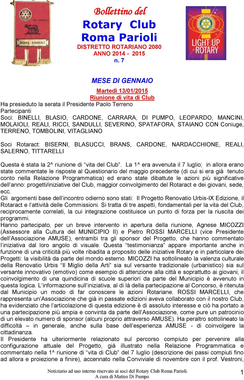 REALI, RICCI, SANDULLI, SEVERINO, SPATAFORA, STAIANO CON Coniuge, TERRENO, TOMBOLINI, VITAGLIANO Soci Rotaract: BISERNI, BLASUCCI, BRANS, CARDONE, NARDACCHIONE, REALI, SALERNO, TITTARELLI Questa è