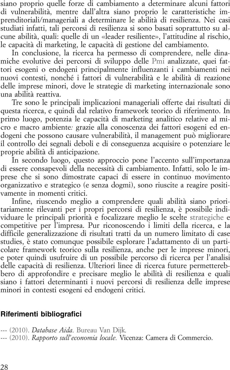 Nei casi studiati infatti, tali percorsi di resilienza si sono basati soprattutto su alcune abilità, quali: quelle di un «leader resiliente», l attitudine al rischio, le capacità di marketing, le