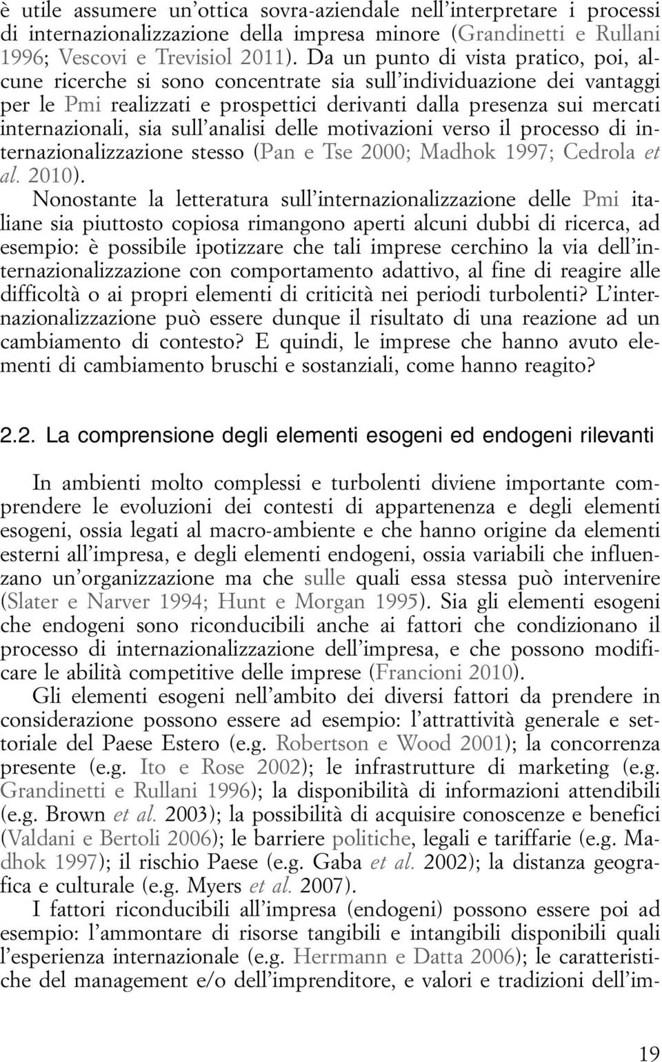 sia sull analisi delle motivazioni verso il processo di internazionalizzazione stesso (Pan e Tse 2000; Madhok 1997; Cedrola et al. 2010).