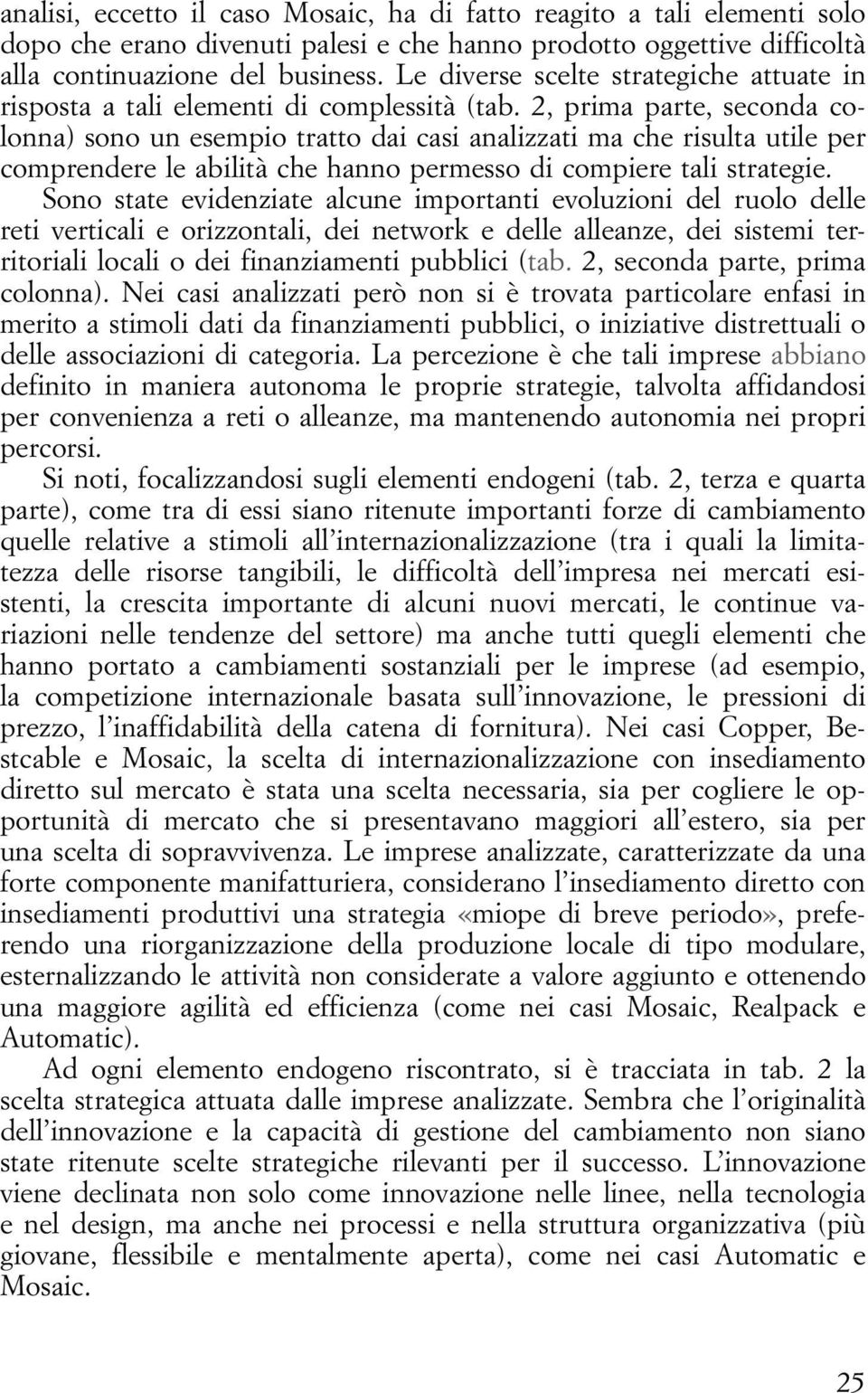 2, prima parte, seconda colonna) sono un esempio tratto dai casi analizzati ma che risulta utile per comprendere le abilità che hanno permesso di compiere tali strategie.