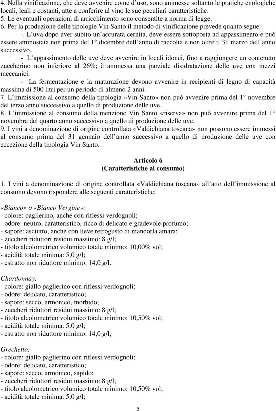 L uva dopo aver subito un accurata cernita, deve essere sottoposta ad appassimento e può essere ammostata non prima del 1 dicembre dell anno di raccolta e non oltre il 31 marzo dell anno successivo.