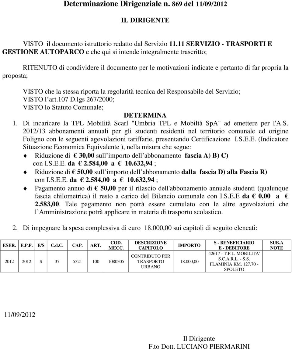 VISTO che la stessa riporta la regolarità tecnica del Responsabile del Servizio; VISTO l art.107 D.lgs 267/2000; VISTO lo Statuto Comunale; DETERMINA 1.