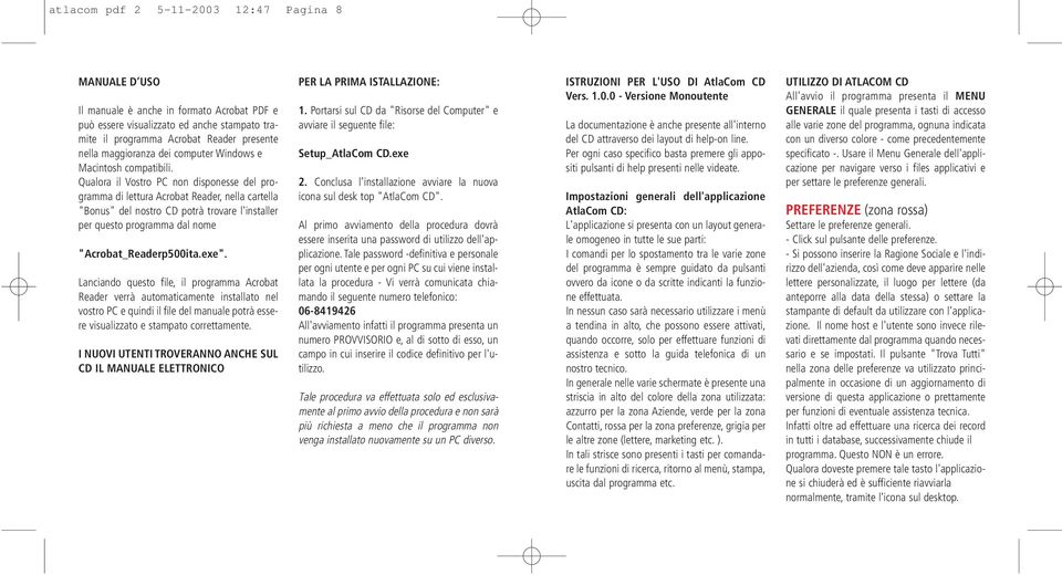 Qualora il Vostro PC non disponesse del programma di lettura Acrobat Reader, nella cartella "Bonus" del nostro CD potrà trovare l'installer per questo programma dal nome "Acrobat_Readerp500ita.exe".
