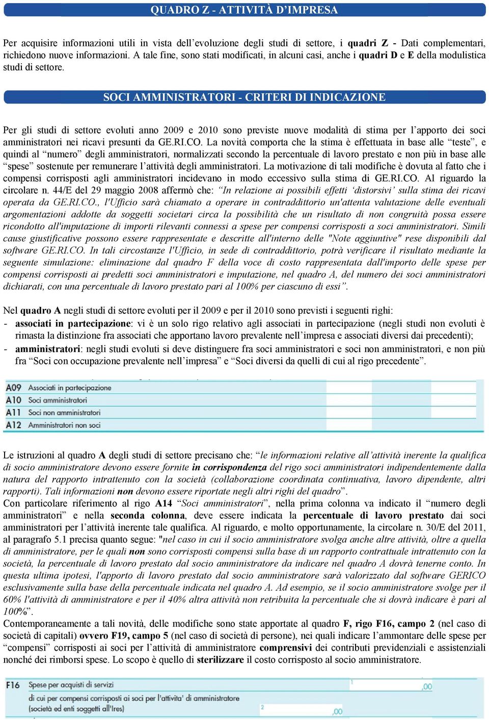 SOCI AMMINISTRATORI - CRITERI DI INDICAZIONE Per gli studi di settore evoluti anno 2009 e 2010 sono previste nuove modalità di stima per l apporto dei soci amministratori nei ricavi presunti da GE.RI.CO.