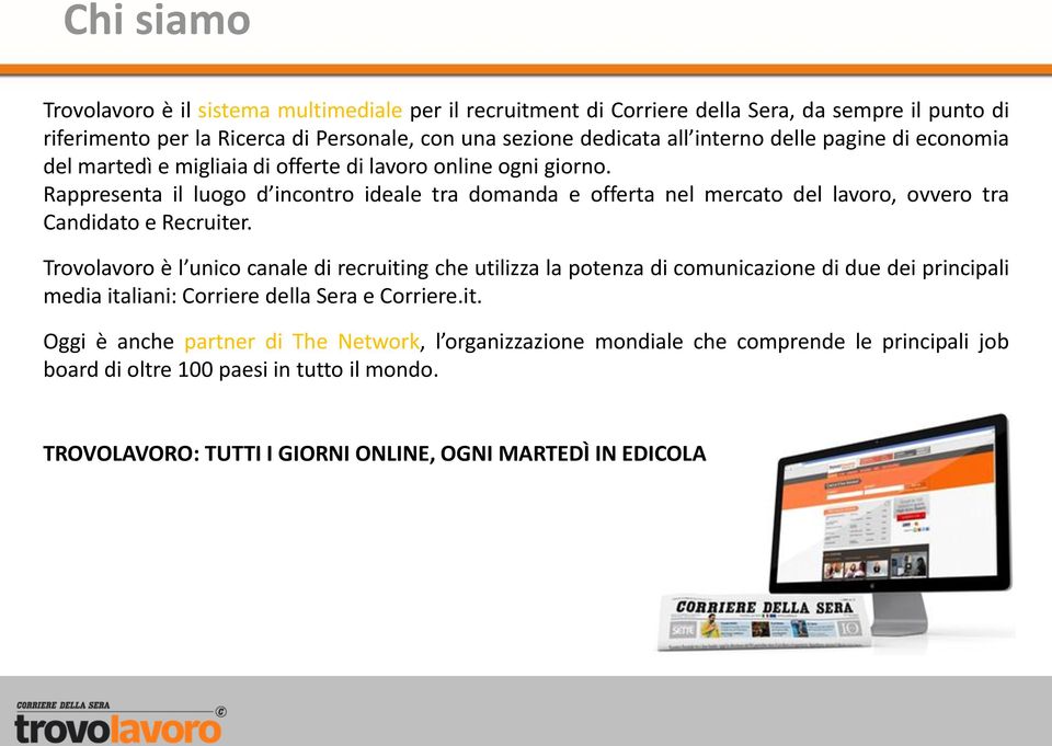 Rappresenta il luogo d incontro ideale tra domanda e offerta nel mercato del lavoro, ovvero tra Candidato e Recruiter.