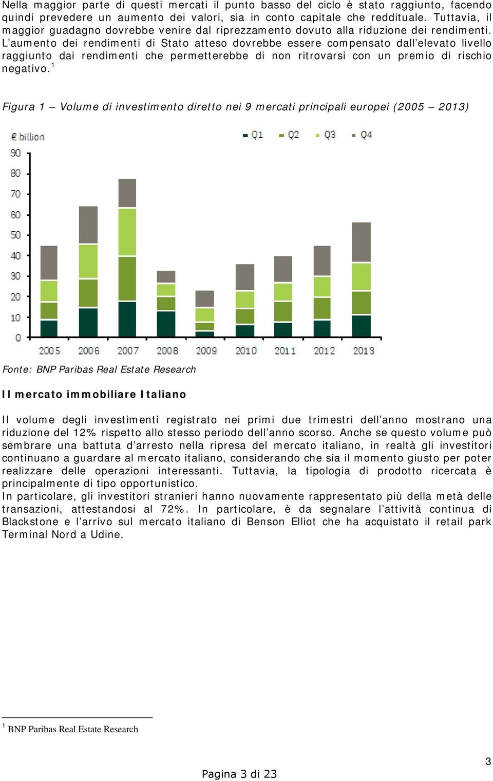 L aumento dei rendimenti di Stato atteso dovrebbe essere compensato dall elevato livello raggiunto dai rendimenti che permetterebbe di non ritrovarsi con un premio di rischio negativo.