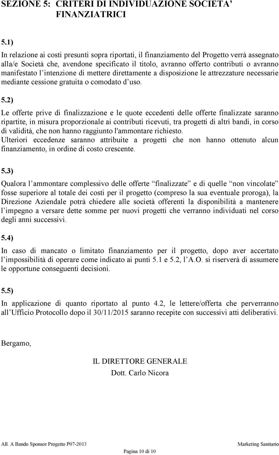 intenzione di mettere direttamente a disposizione le attrezzature necessarie mediante cessione gratuita o comodato d uso. 5.