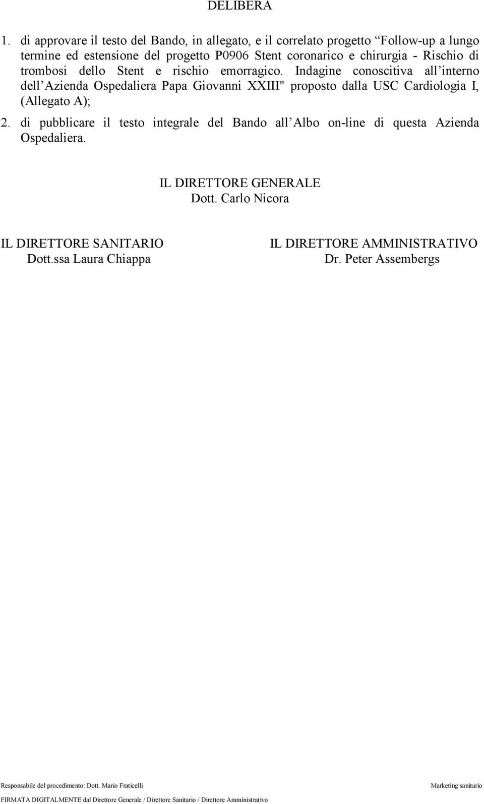 Stent e rischio emorragico. Indagine conoscitiva all interno dell Azienda Ospedaliera Papa Giovanni XXIII" proposto dalla USC Cardiologia I, (Allegato A); 2.