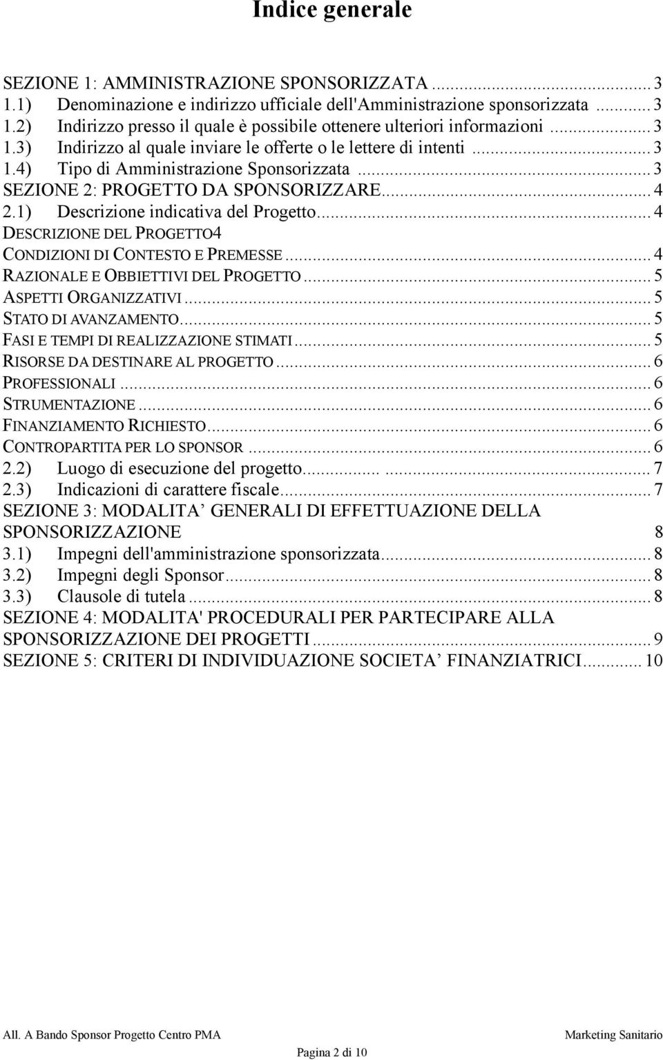 1) Descrizione indicativa del Progetto... 4 DESCRIZIONE DEL PROGETTO4 CONDIZIONI DI CONTESTO E PREMESSE... 4 RAZIONALE E OBBIETTIVI DEL PROGETTO... 5 ASPETTI ORGANIZZATIVI... 5 STATO DI AVANZAMENTO.