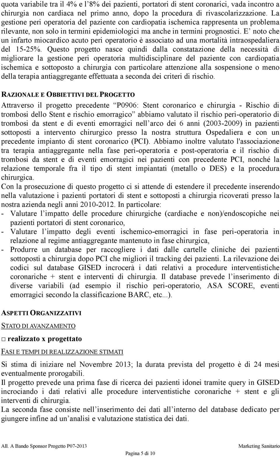 E noto che un infarto miocardico acuto peri operatorio è associato ad una mortalità intraospedaliera del 15-25%.