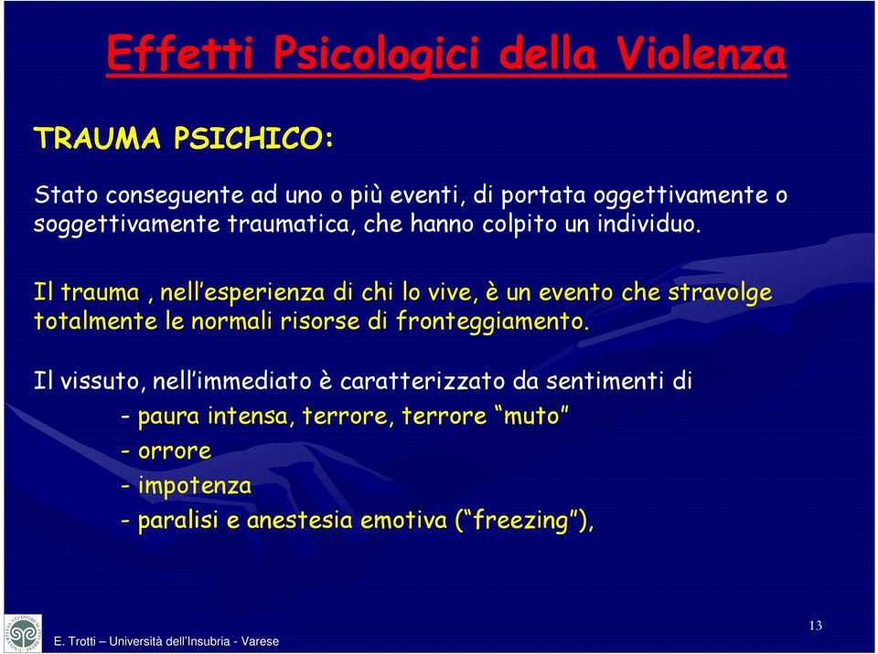 Il trauma, nell esperienza di chi lo vive, è un evento che stravolge totalmente le normali risorse di fronteggiamento.