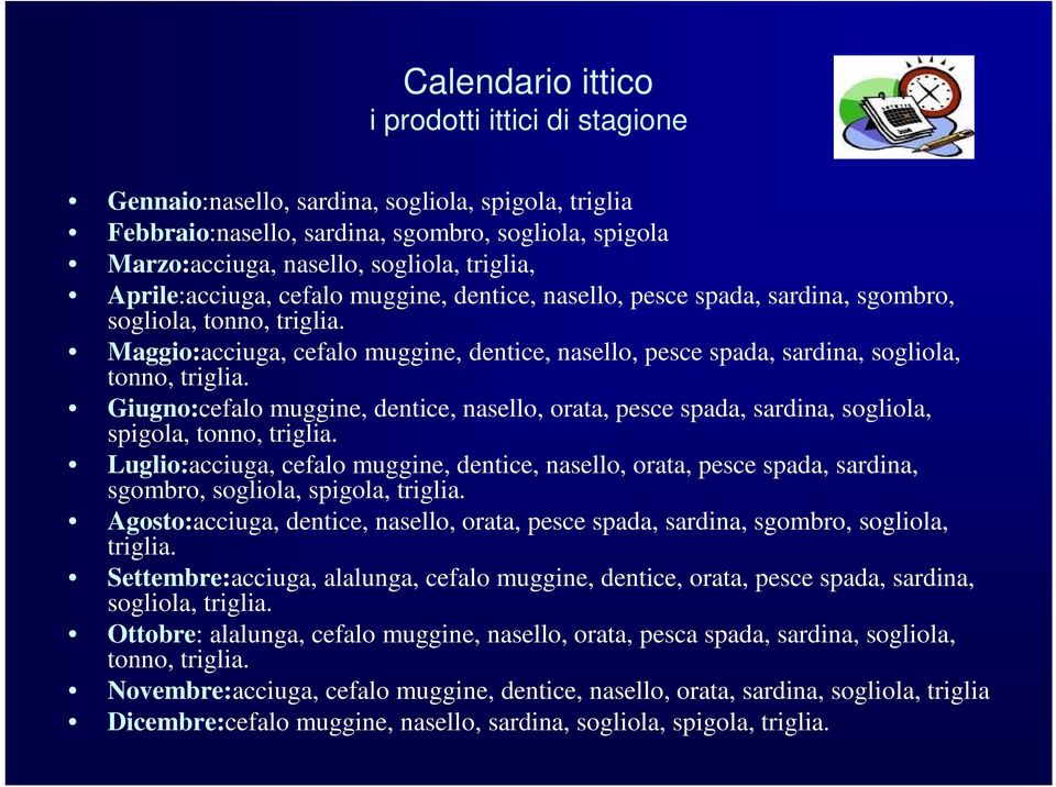 Maggio:acciuga, cefalo muggine, dentice, nasello, pesce spada, sardina, sogliola, tonno, triglia.