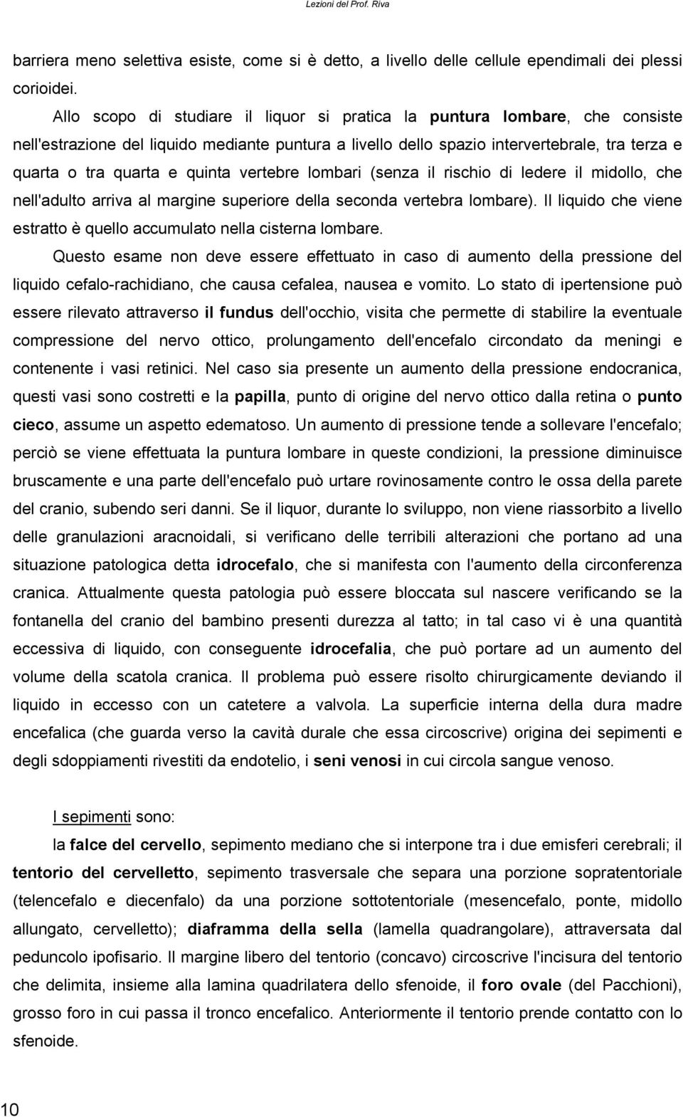 quinta vertebre lombari (senza il rischio di ledere il midollo, che nell'adulto arriva al margine superiore della seconda vertebra lombare).