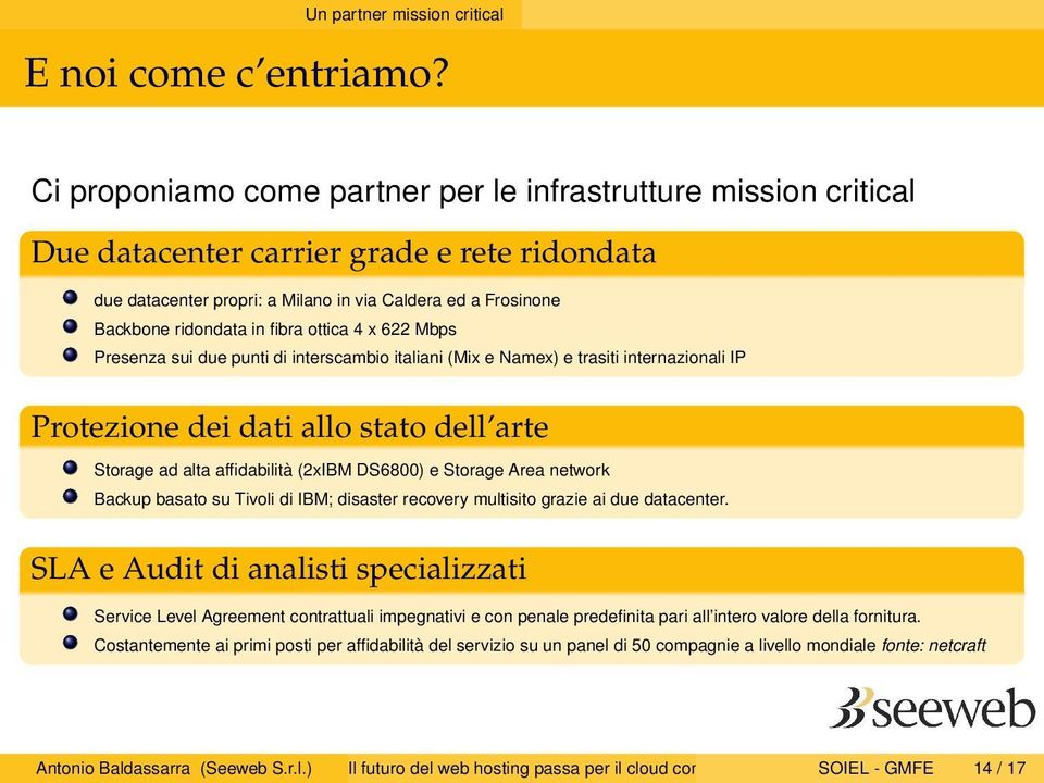 fibra ottica 4 x 622 Mbps Presenza sui due punti di interscambio italiani (Mix e Namex) e trasiti internazionali IP Protezione dei dati allo stato dell arte Storage ad alta affidabilità (2xIBM