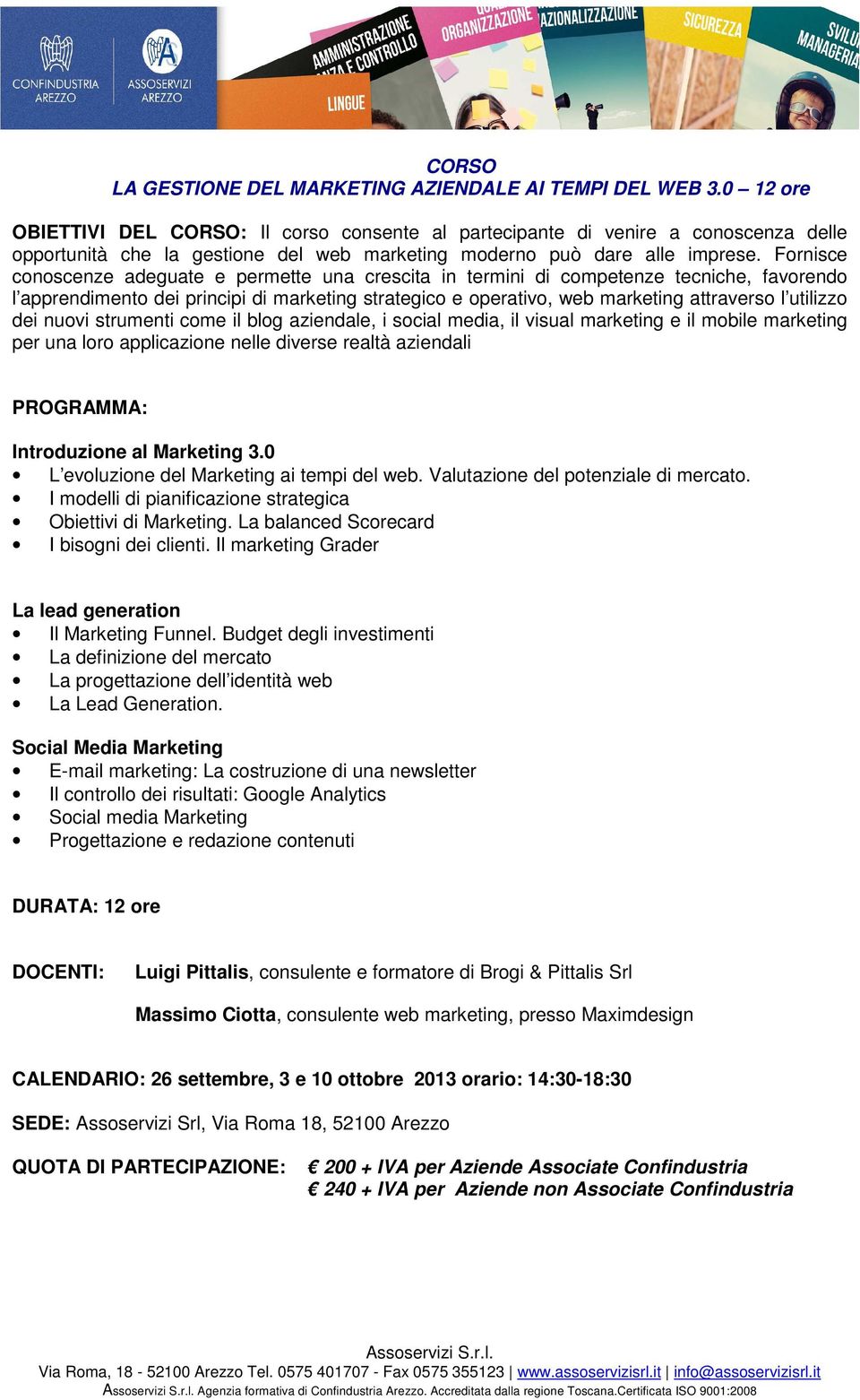 Fornisce conoscenze adeguate e permette una crescita in termini di competenze tecniche, favorendo l apprendimento dei principi di marketing strategico e operativo, web marketing attraverso l utilizzo