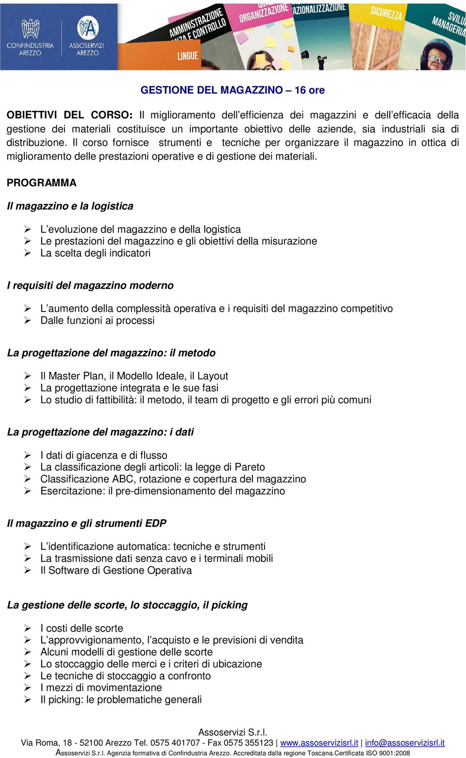 PROGRAMMA Il magazzino e la logistica L evoluzione del magazzino e della logistica Le prestazioni del magazzino e gli obiettivi della misurazione La scelta degli indicatori I requisiti del magazzino