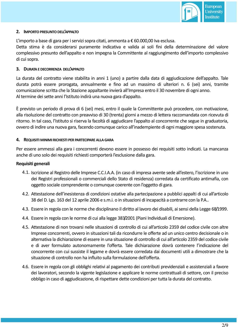 complessivo di cui sopra. 3. DURATA E DECORRENZA DELL APPALTO La durata del contratto viene stabilita in anni 1 (uno) a partire dalla data di aggiudicazione dell appalto.