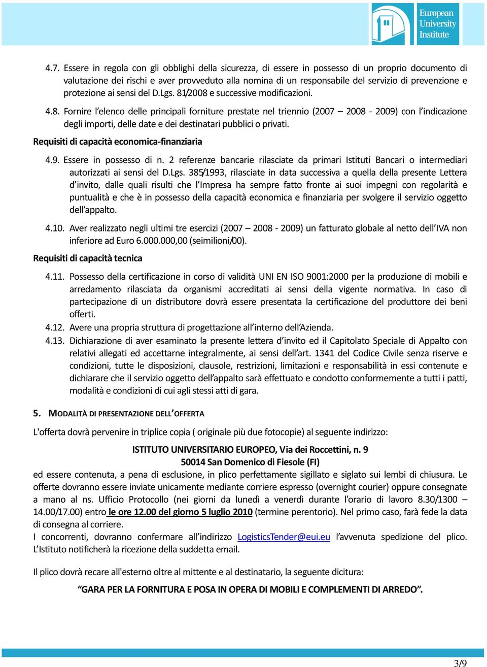 /2008 e successive modificazioni. 4.8. Fornire l elenco delle principali forniture prestate nel triennio (2007 2008 2009) con l indicazione degli importi, delle date e dei destinatari pubblici o privati.