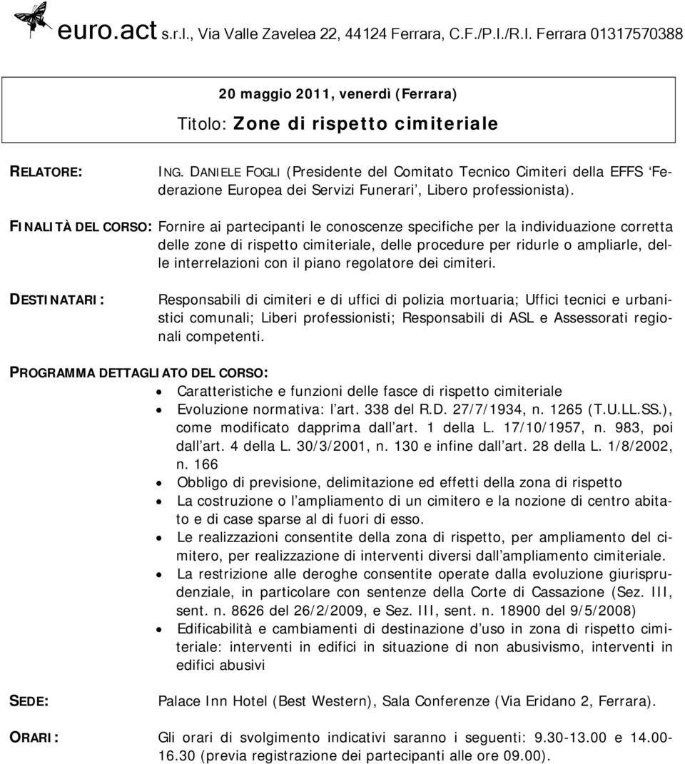 FINALITÀ DEL CORSO: Fornire ai partecipanti le conoscenze specifiche per la individuazione corretta delle zone di rispetto cimiteriale, delle procedure per ridurle o ampliarle, delle interrelazioni