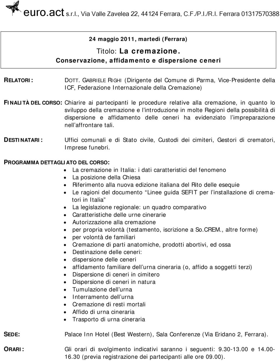 cremazione, in quanto lo sviluppo della cremazione e l introduzione in molte Regioni della possibilità di dispersione e affidamento delle ceneri ha evidenziato l impreparazione nell affrontare tali.