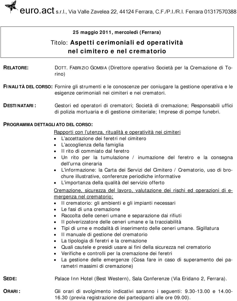 cimiteri e nei crematori. Gestori ed operatori di crematori; Società di cremazione; Responsabili uffici di polizia mortuaria e di gestione cimiteriale; Imprese di pompe funebri.