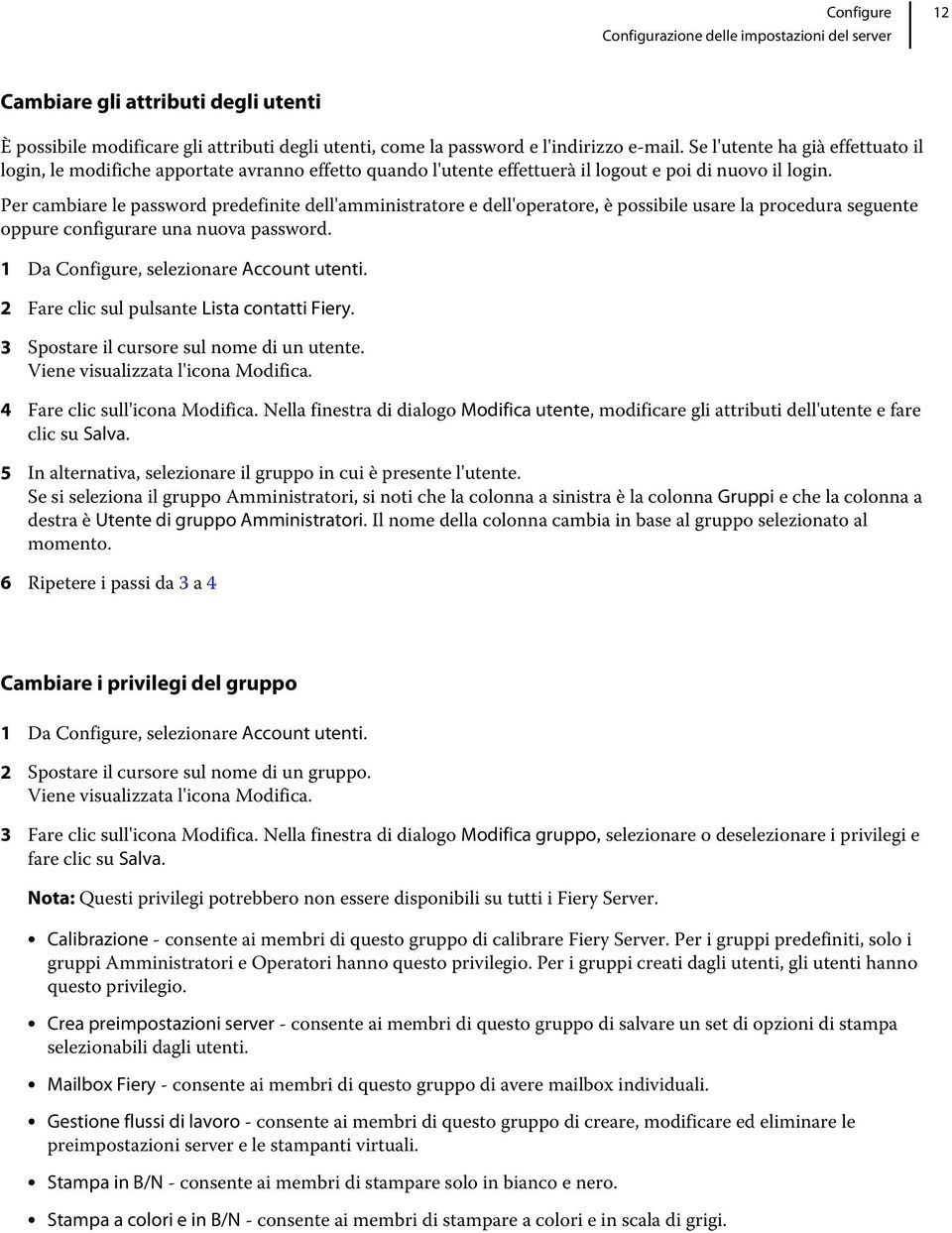 Per cambiare le password predefinite dell'amministratore e dell'operatore, è possibile usare la procedura seguente oppure configurare una nuova password. 1 Da Configure, selezionare Account utenti.