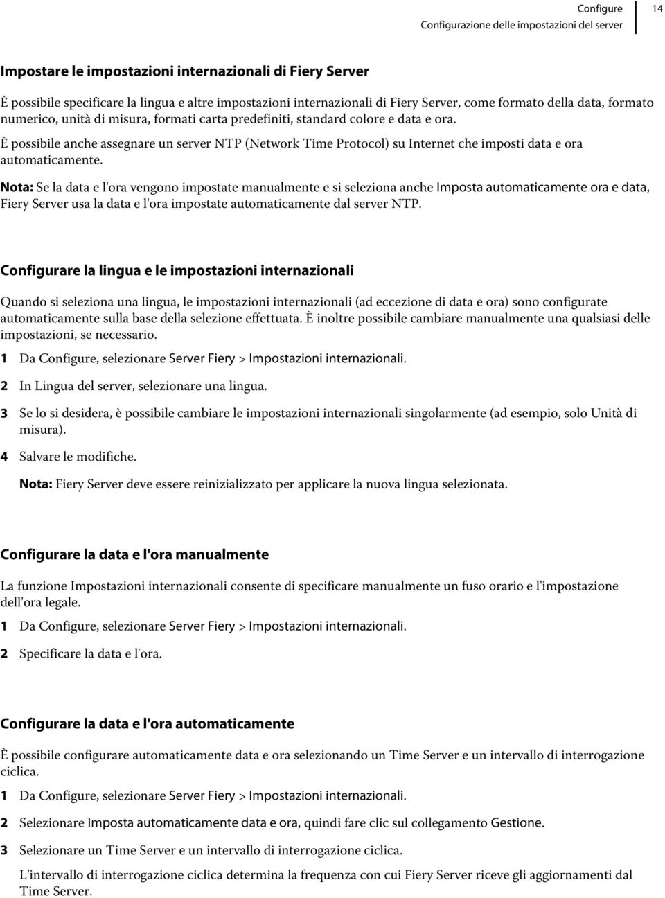 Nota: Se la data e l'ora vengono impostate manualmente e si seleziona anche Imposta automaticamente ora e data, Fiery Server usa la data e l'ora impostate automaticamente dal server NTP.