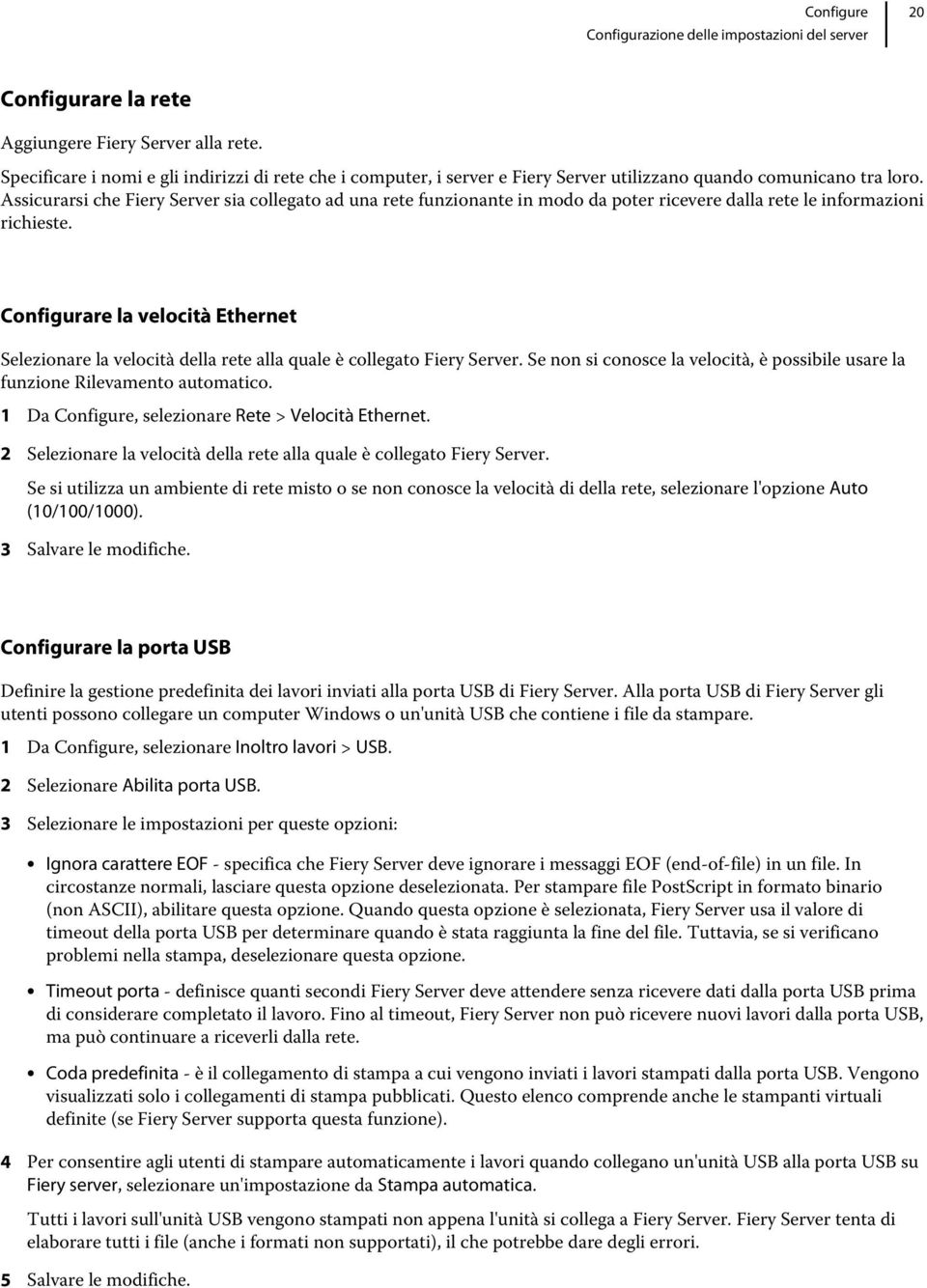 Configurare la velocità Ethernet Selezionare la velocità della rete alla quale è collegato Fiery Server. Se non si conosce la velocità, è possibile usare la funzione Rilevamento automatico.