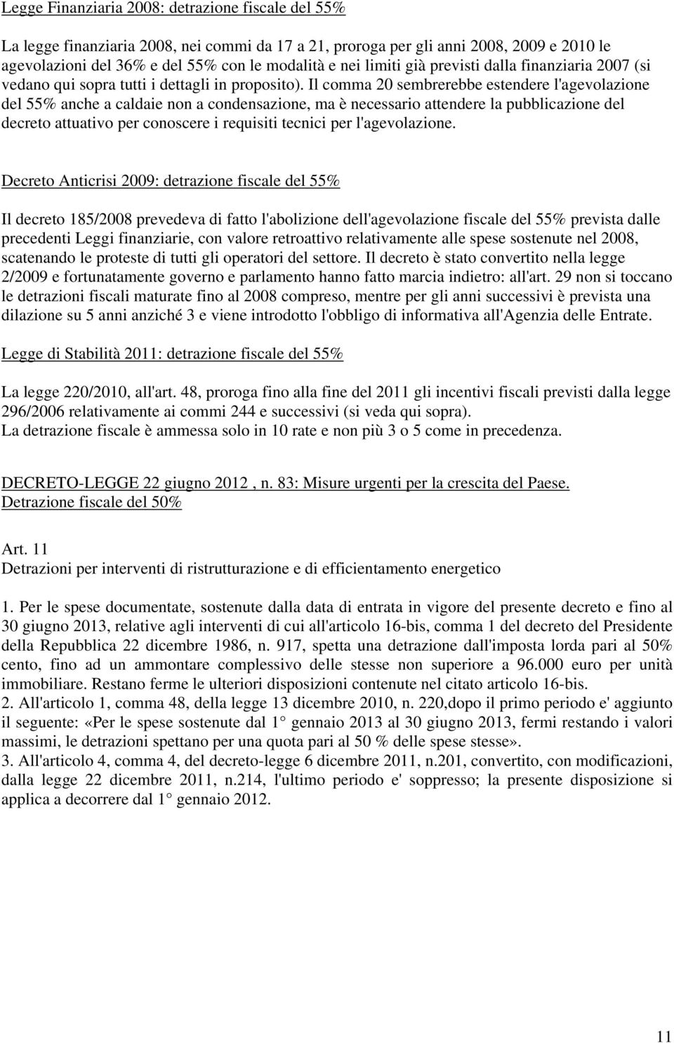 Il comma 20 sembrerebbe estendere l'agevolazione del 55% anche a caldaie non a condensazione, ma è necessario attendere la pubblicazione del decreto attuativo per conoscere i requisiti tecnici per