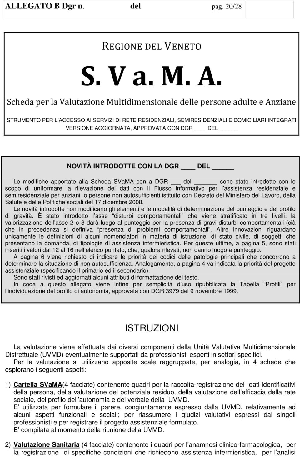 APPROVATA CON DGR DEL NOVITÀ INTRODOTTE CON LA DGR DEL Le modifiche apportate alla Scheda SVaMA con a DGR del sono state introdotte con lo scopo di uniformare la rilevazione dei dati con il Flusso