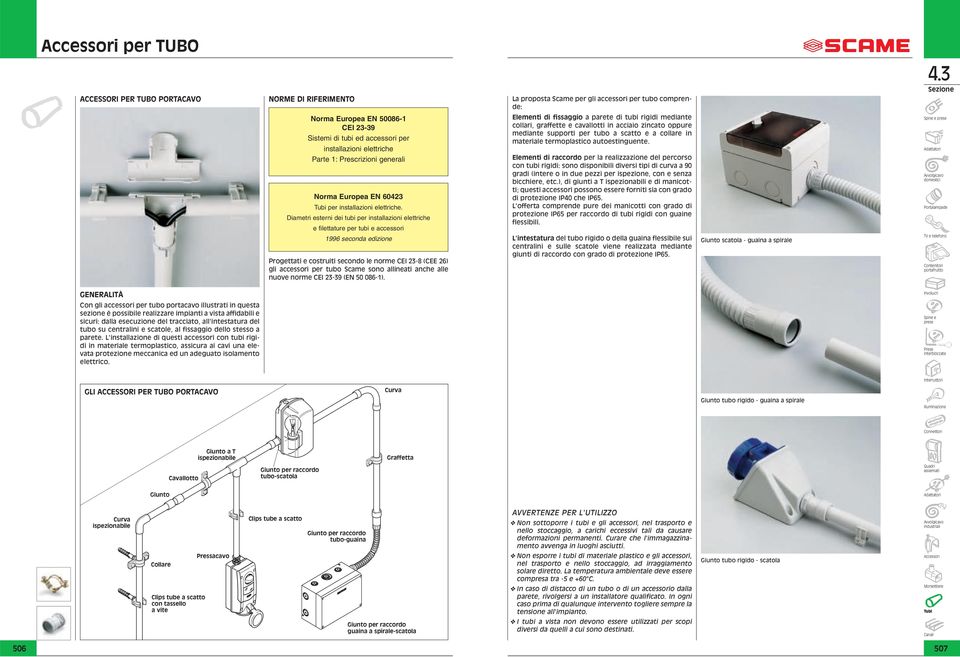 Diametri esterni dei tubi per installazioni elettriche e filettature per tubi e accessori 1996 seconda edizione Progettati e costruiti secondo le norme CEI 23-8 (CEE 26) gli accessori per tubo Scame