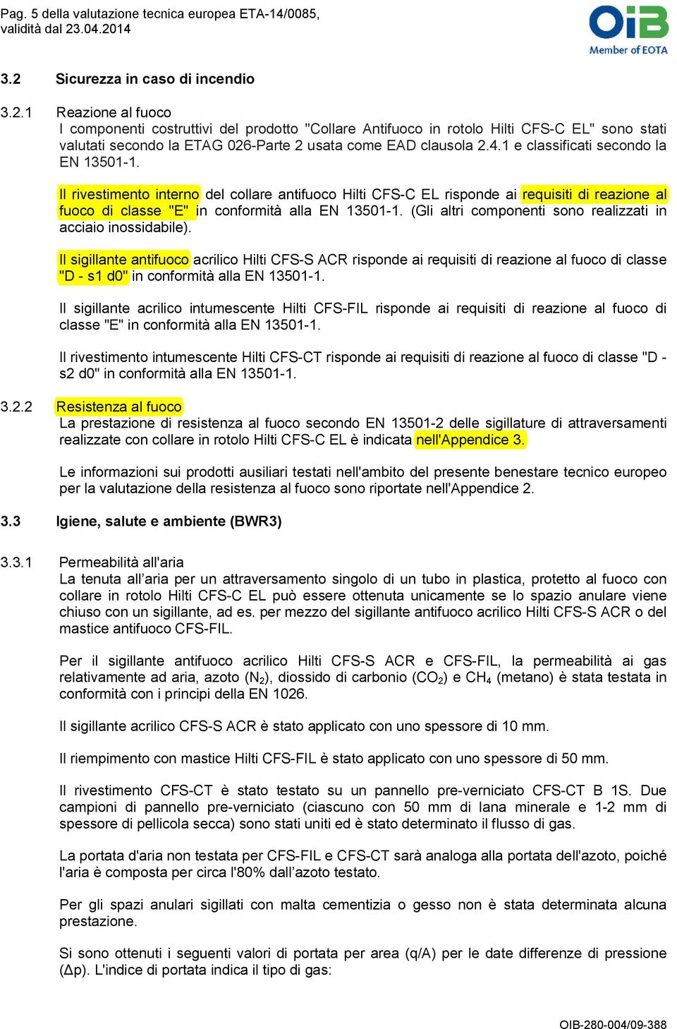 1 Reazione al fuoco I componenti costruttivi del prodotto "Collare Antifuoco in rotolo Hilti CFS-C EL" sono stati valutati secondo la ETAG 026-Parte 2 usata come EAD clausola 2.4.